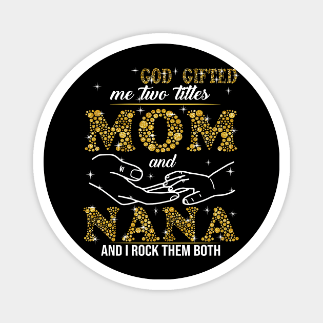 God Gifted Me Two Titles Mom And Nana And I Rock Them Both Magnet by Jenna Lyannion